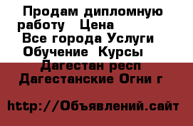 Продам дипломную работу › Цена ­ 15 000 - Все города Услуги » Обучение. Курсы   . Дагестан респ.,Дагестанские Огни г.